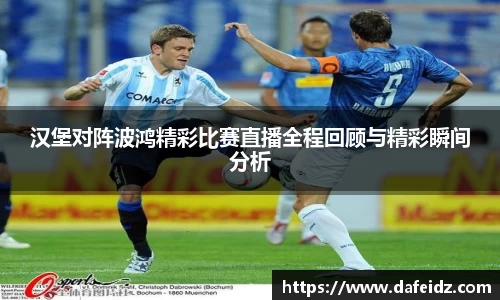 米兰汉堡对阵波鸿精彩比赛直播全程回顾与精彩瞬间分析